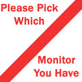 Please Pick Which Monitor Your Have